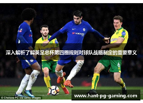 深入解析了解英足总杯第四圈规则对球队战略制定的重要意义