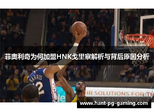 菲奥利奇为何加盟HNK戈里察解析与背后原因分析 菲奥利奇为何加盟HNK戈里察解析与背后原因分析