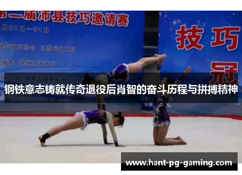 钢铁意志铸就传奇退役后肖智的奋斗历程与拼搏精神