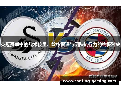 英冠赛季中的战术较量:教练智谋与团队执行力的终极对决 英冠赛季中的战术较量:教练智谋与团队执行力的终极对决