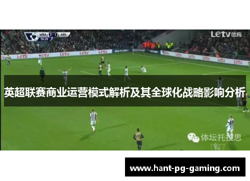 英超联赛商业运营模式解析及其全球化战略影响分析