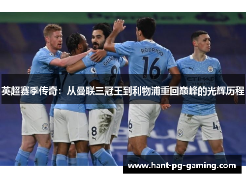 英超赛季传奇:从曼联三冠王到利物浦重回巅峰的光辉历程 英超赛季传奇:从曼联三冠王到利物浦重回巅峰的光辉历程