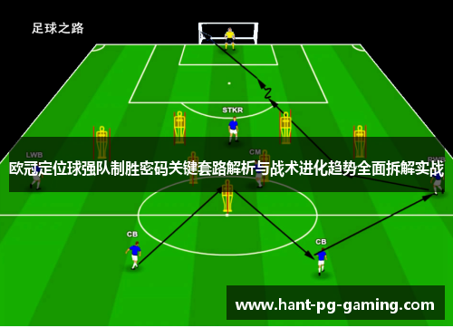 欧冠定位球强队制胜密码关键套路解析与战术进化趋势全面拆解实战 欧冠定位球强队制胜密码关键套路解析与战术进化趋势全面拆解实战