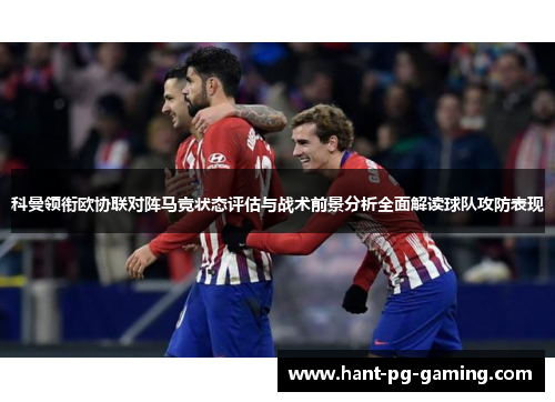 科曼领衔欧协联对阵马竞状态评估与战术前景分析全面解读球队攻防表现