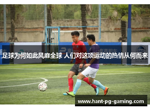 足球为何如此风靡全球 人们对这项运动的热情从何而来
