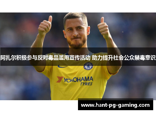 阿扎尔积极参与反对毒品滥用宣传活动 助力提升社会公众禁毒意识