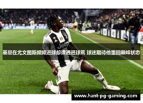 基恩在尤文图斯频频进球却遭遇进球荒 球迷期待他重回巅峰状态 基恩在尤文图斯频频进球却遭遇进球荒 球迷期待他重回巅峰状态