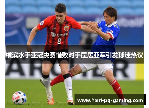 横滨水手亚冠决赛惜败对手屈居亚军引发球迷热议