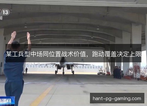 某工兵型中场同位置战术价值，跑动覆盖决定上限